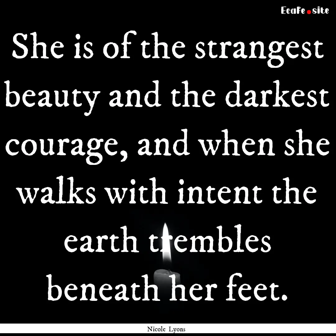 She is of the strangest beauty and the darkest.... : Quote by Nicole Lyons