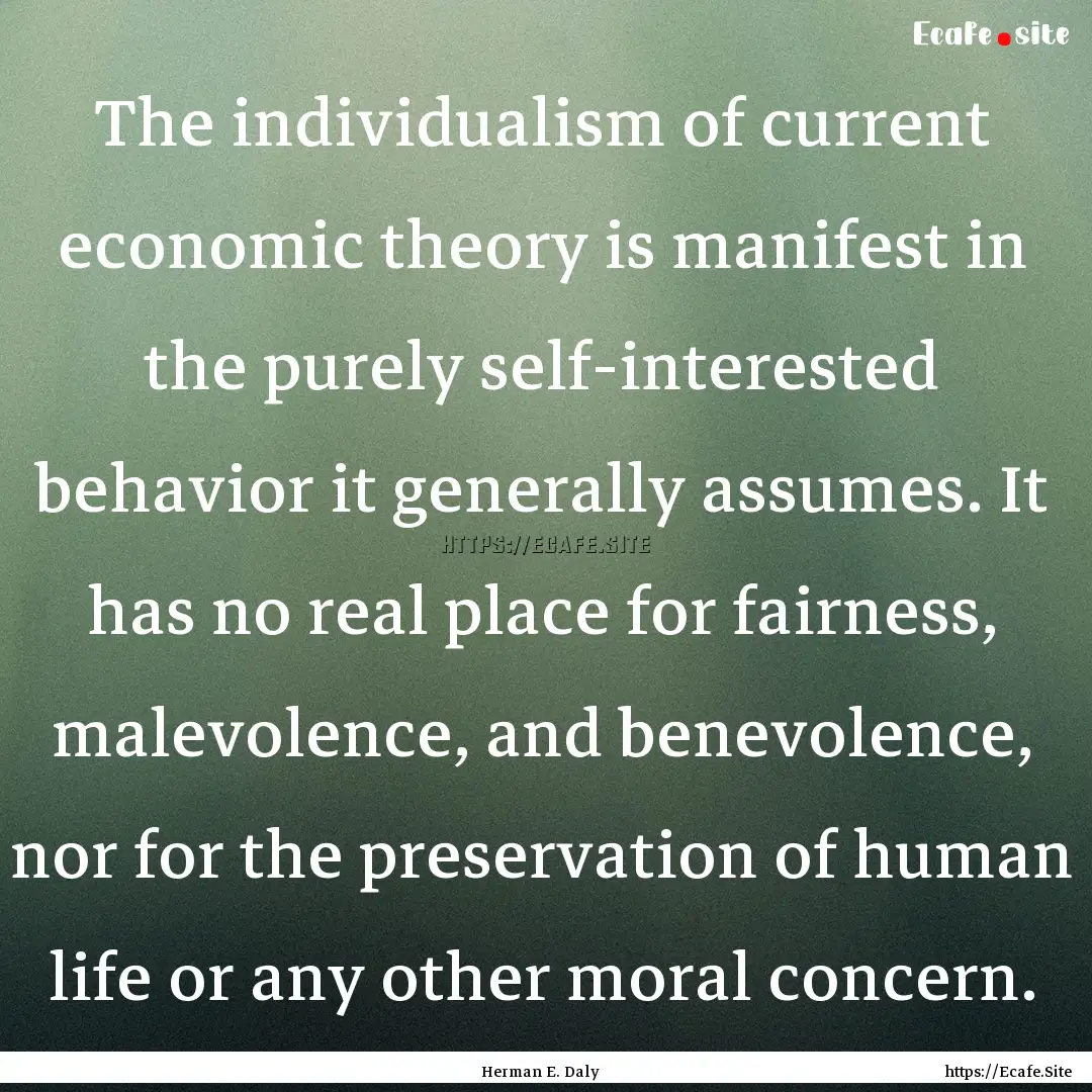 The individualism of current economic theory.... : Quote by Herman E. Daly