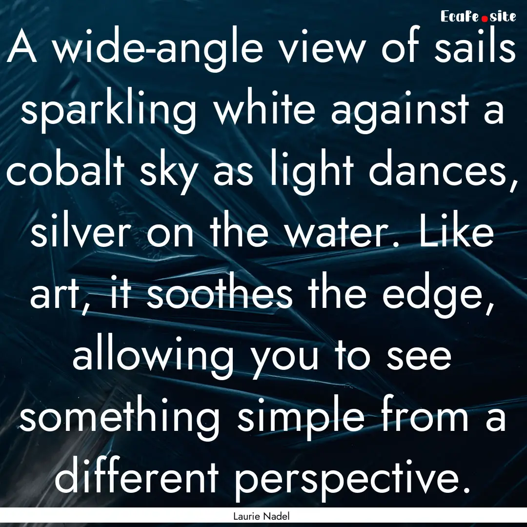 A wide-angle view of sails sparkling white.... : Quote by Laurie Nadel