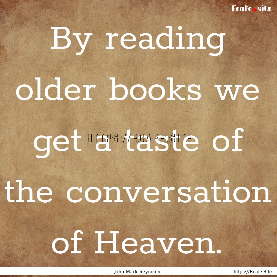 By reading older books we get a taste of.... : Quote by John Mark Reynolds