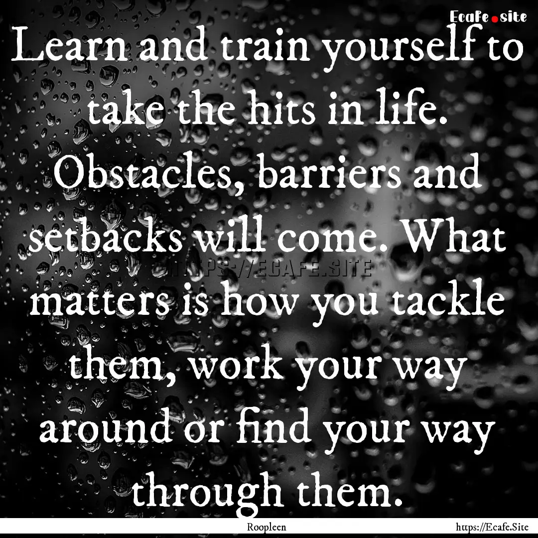 Learn and train yourself to take the hits.... : Quote by Roopleen