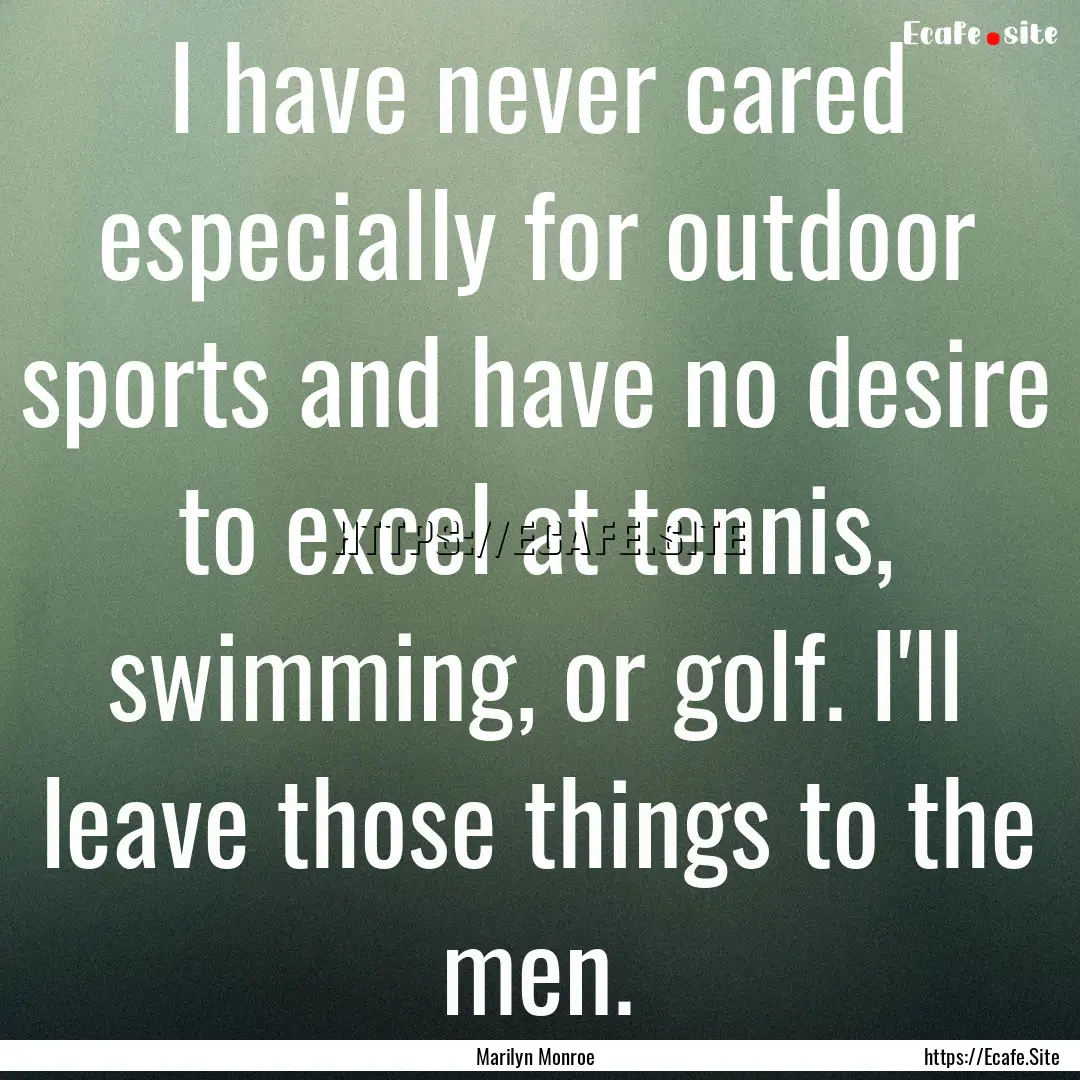 I have never cared especially for outdoor.... : Quote by Marilyn Monroe