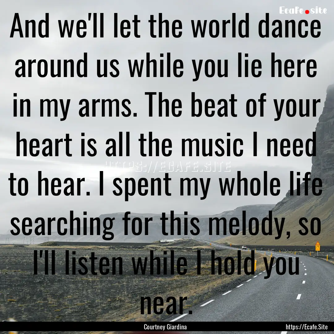 And we'll let the world dance around us while.... : Quote by Courtney Giardina