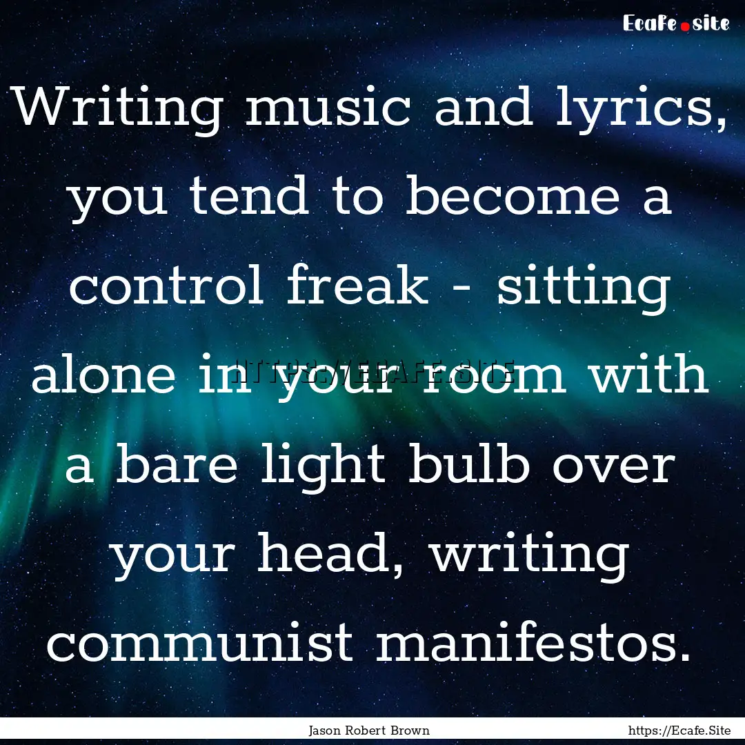 Writing music and lyrics, you tend to become.... : Quote by Jason Robert Brown