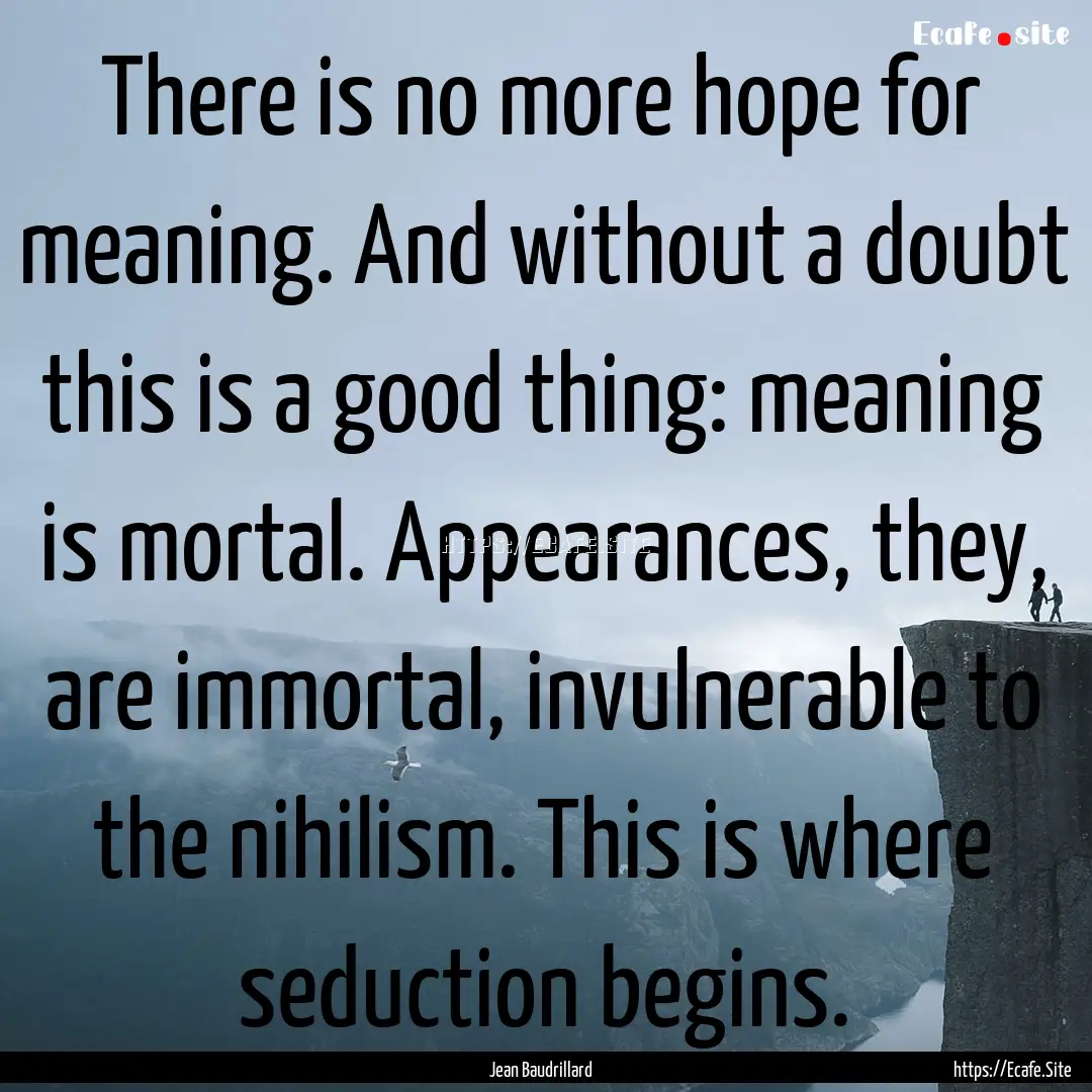 There is no more hope for meaning. And without.... : Quote by Jean Baudrillard