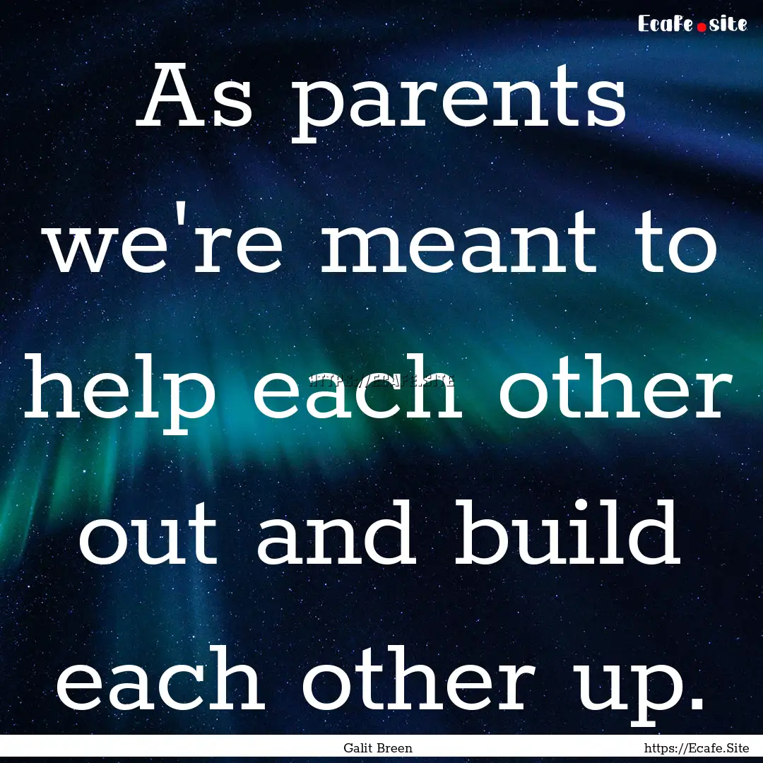 As parents we're meant to help each other.... : Quote by Galit Breen