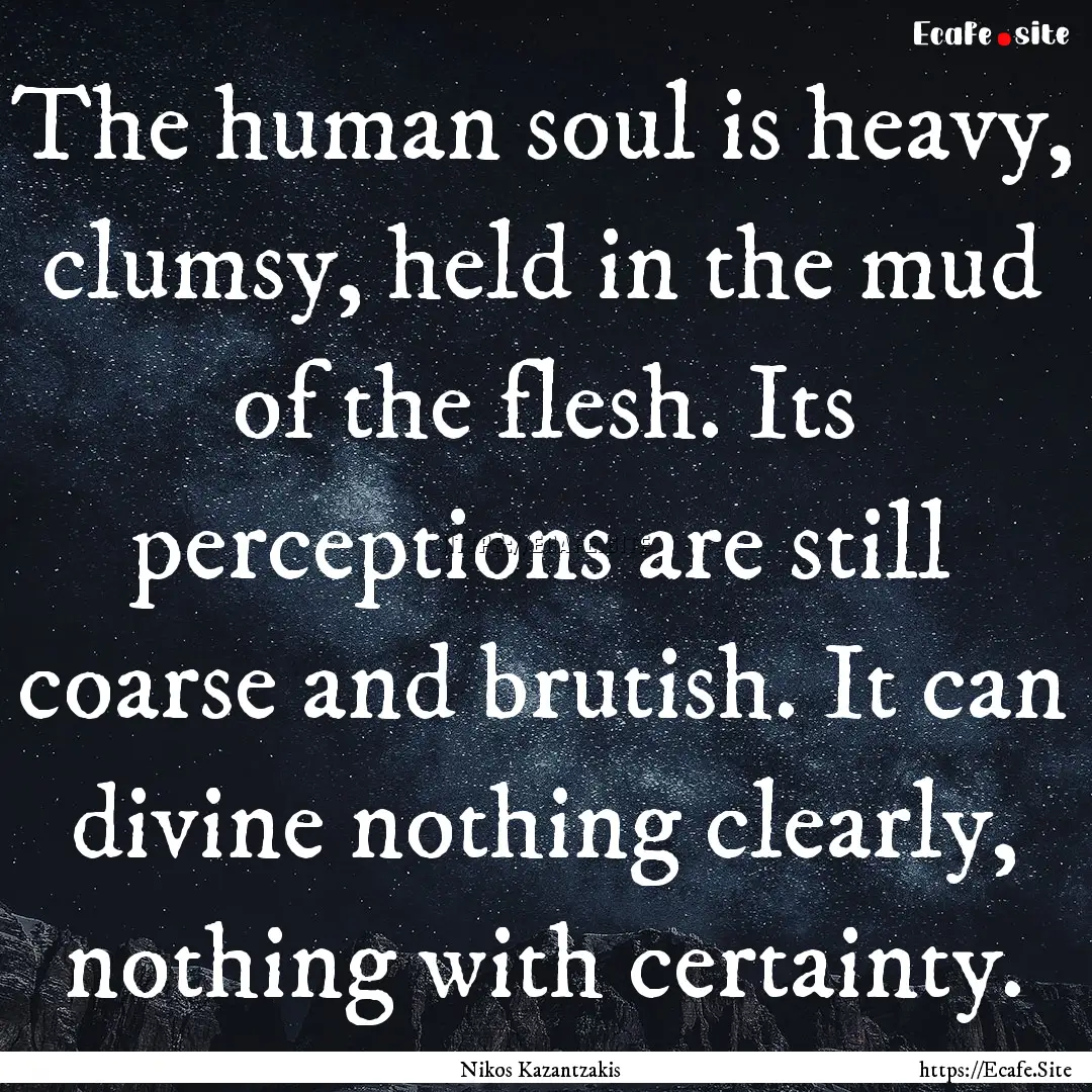 The human soul is heavy, clumsy, held in.... : Quote by Nikos Kazantzakis