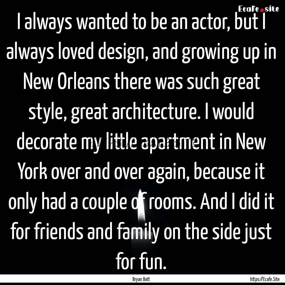 I always wanted to be an actor, but I always.... : Quote by Bryan Batt