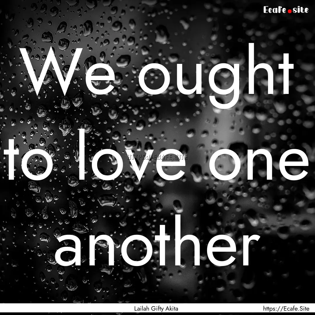 We ought to love one another : Quote by Lailah Gifty Akita