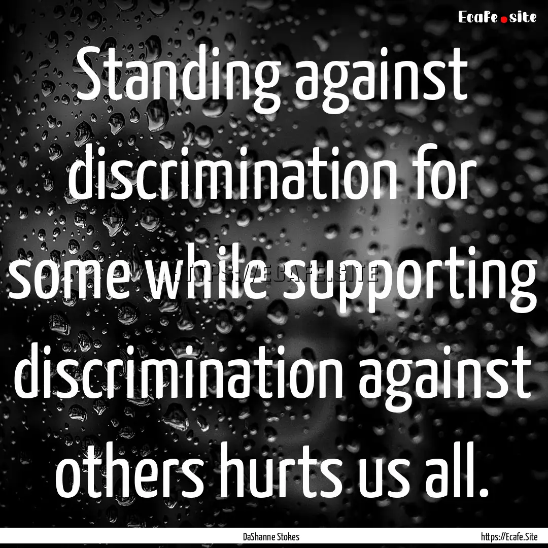 Standing against discrimination for some.... : Quote by DaShanne Stokes