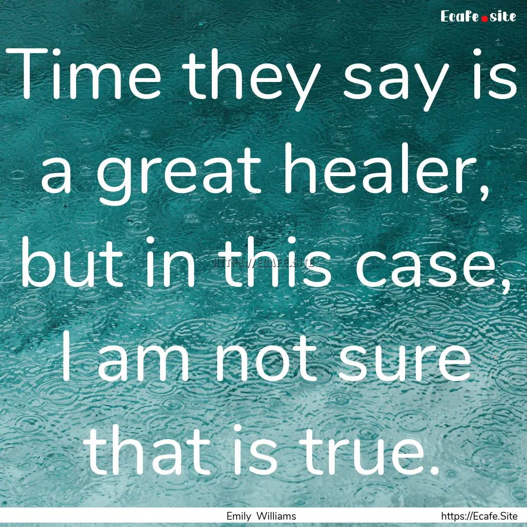 Time they say is a great healer, but in this.... : Quote by Emily Williams