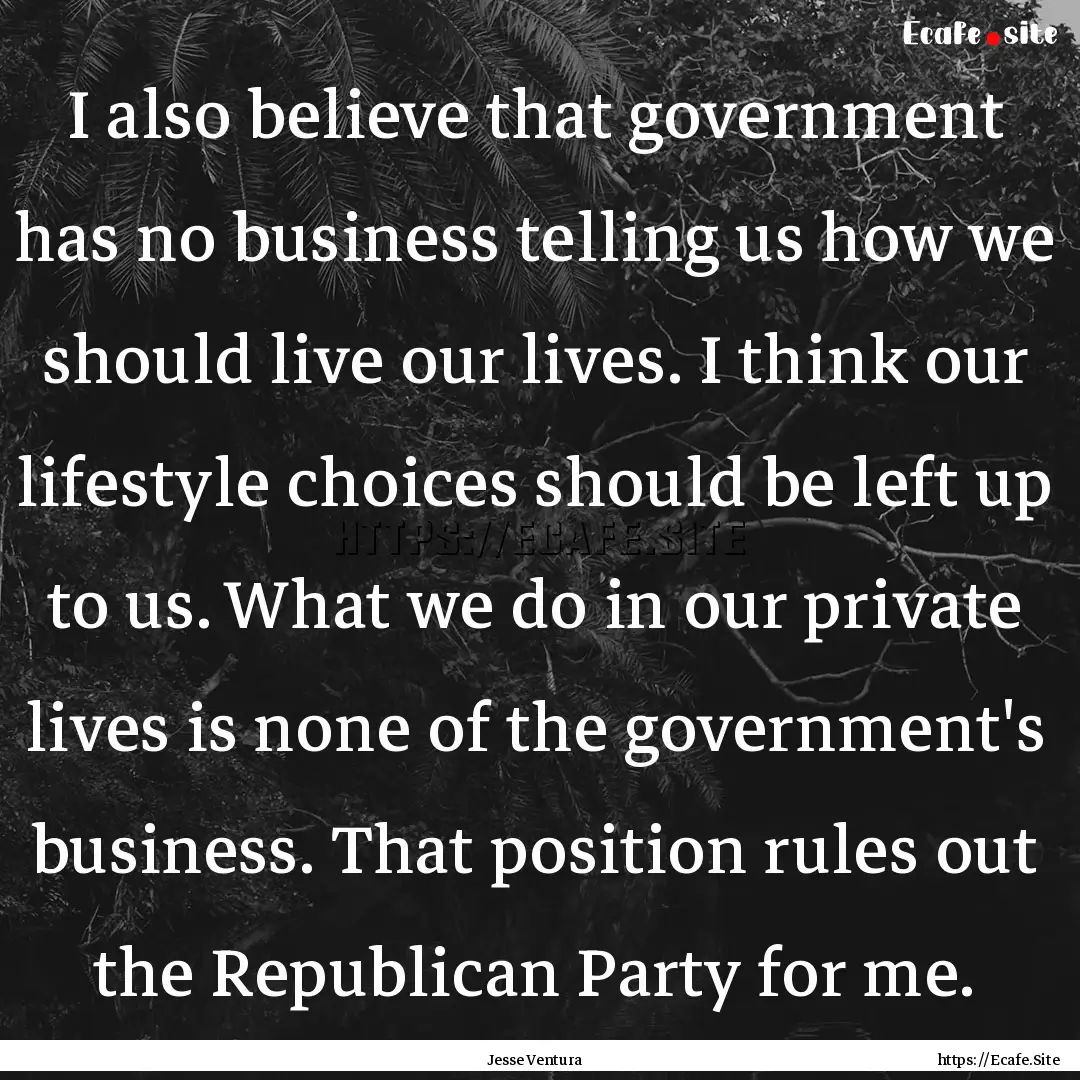 I also believe that government has no business.... : Quote by Jesse Ventura