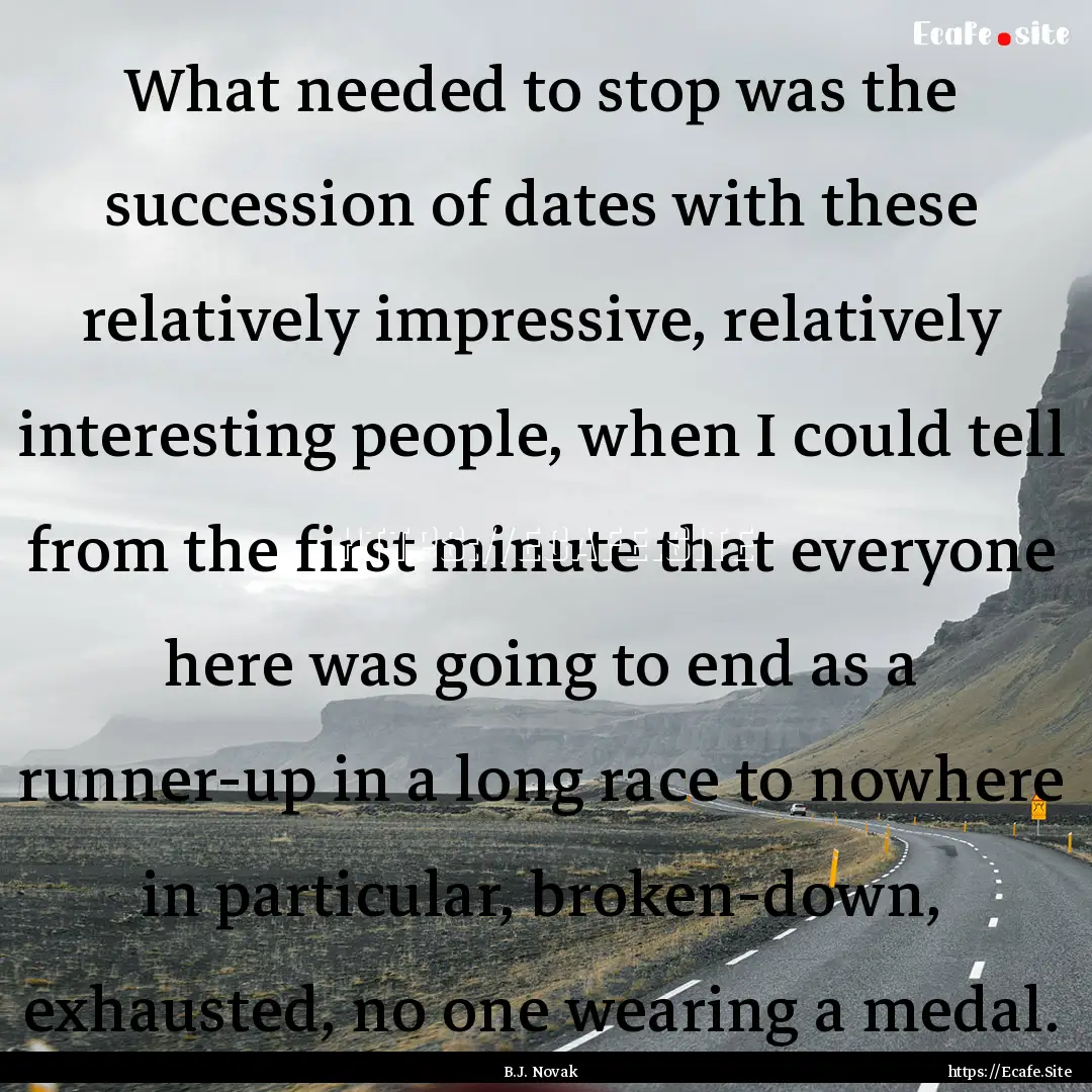 What needed to stop was the succession of.... : Quote by B.J. Novak