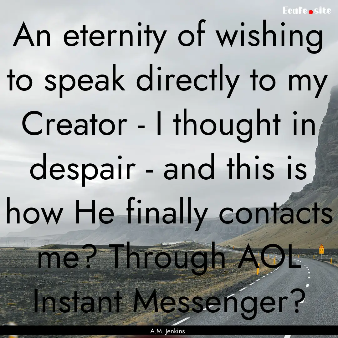 An eternity of wishing to speak directly.... : Quote by A.M. Jenkins