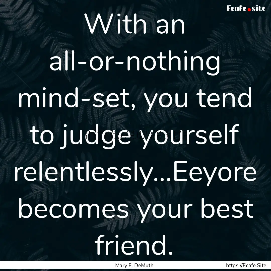 With an all-or-nothing mind-set, you tend.... : Quote by Mary E. DeMuth