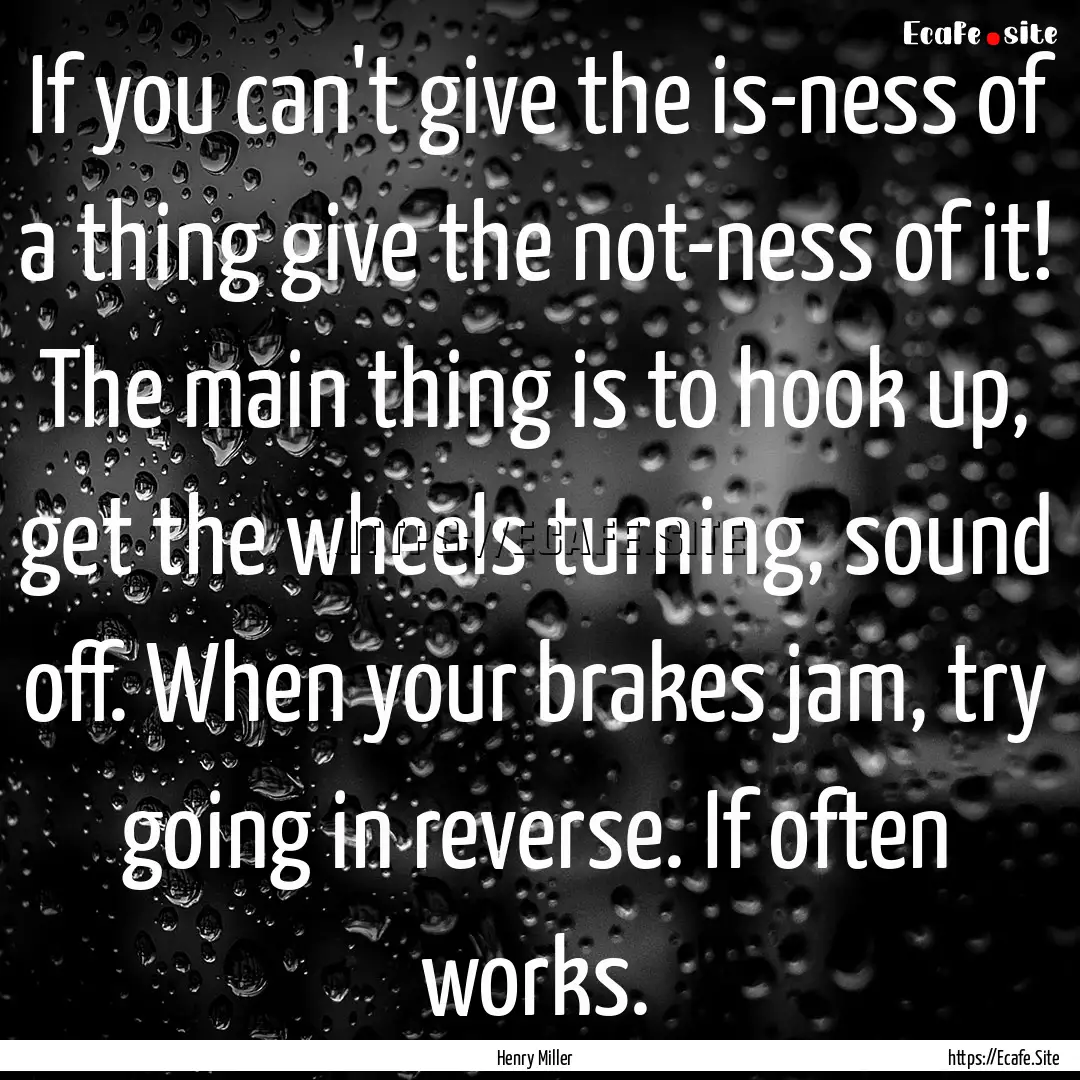 If you can't give the is-ness of a thing.... : Quote by Henry Miller