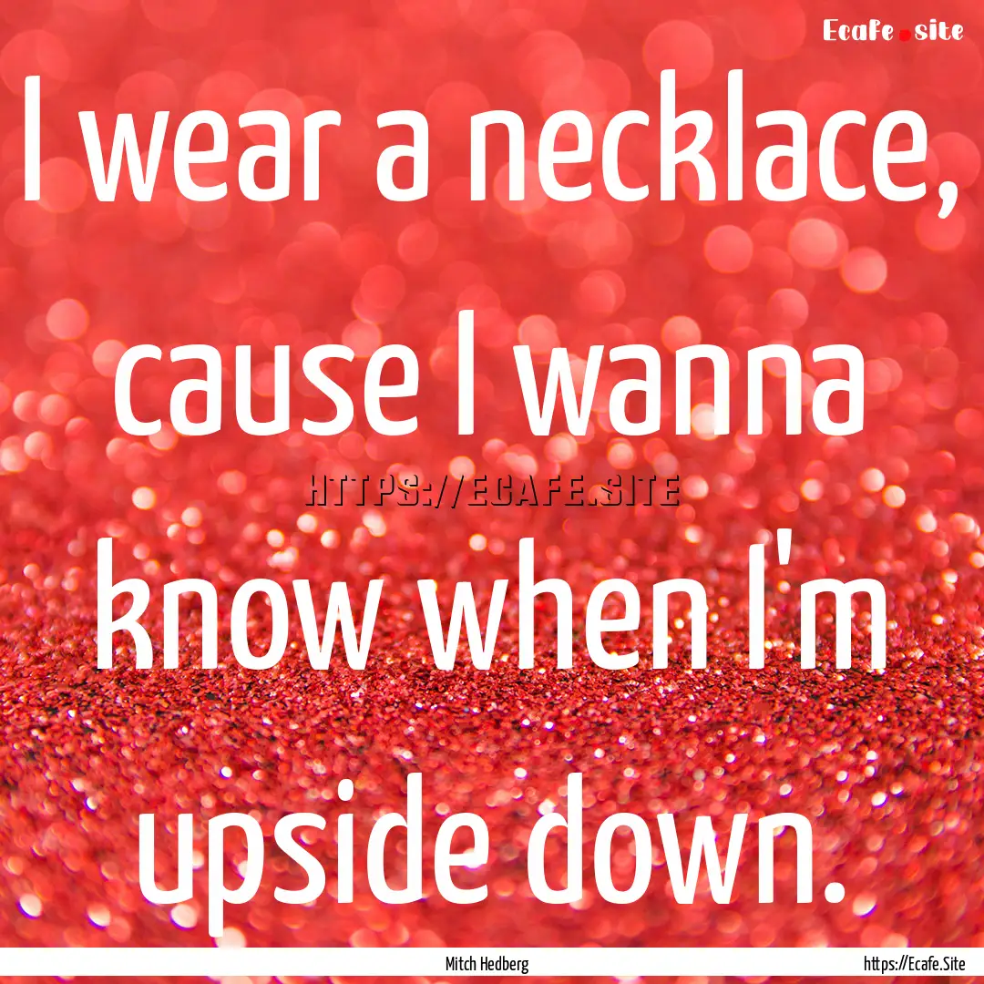 I wear a necklace, cause I wanna know when.... : Quote by Mitch Hedberg