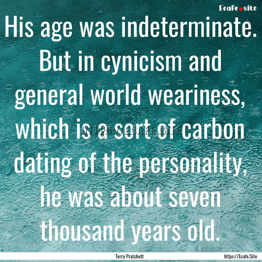 His age was indeterminate. But in cynicism.... : Quote by Terry Pratchett