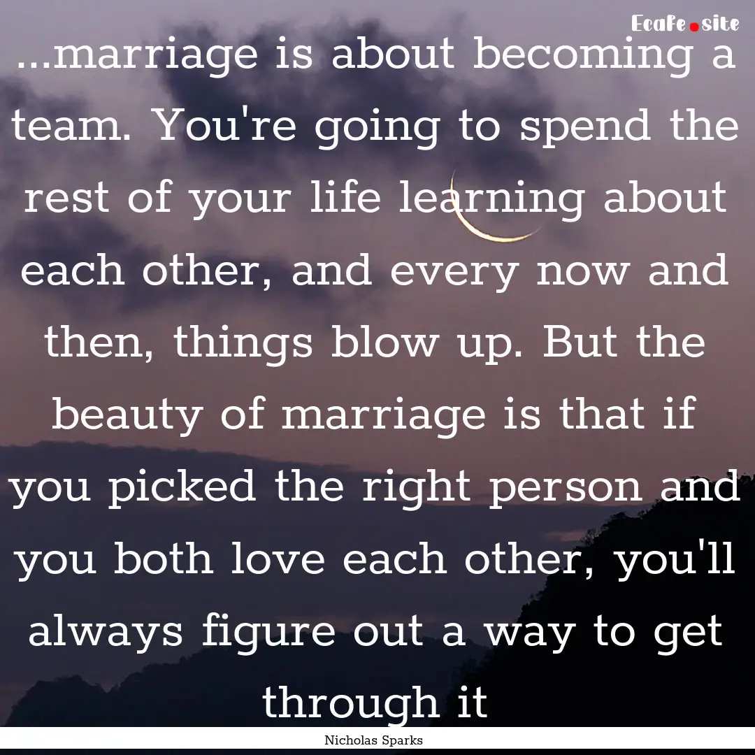 ...marriage is about becoming a team. You're.... : Quote by Nicholas Sparks