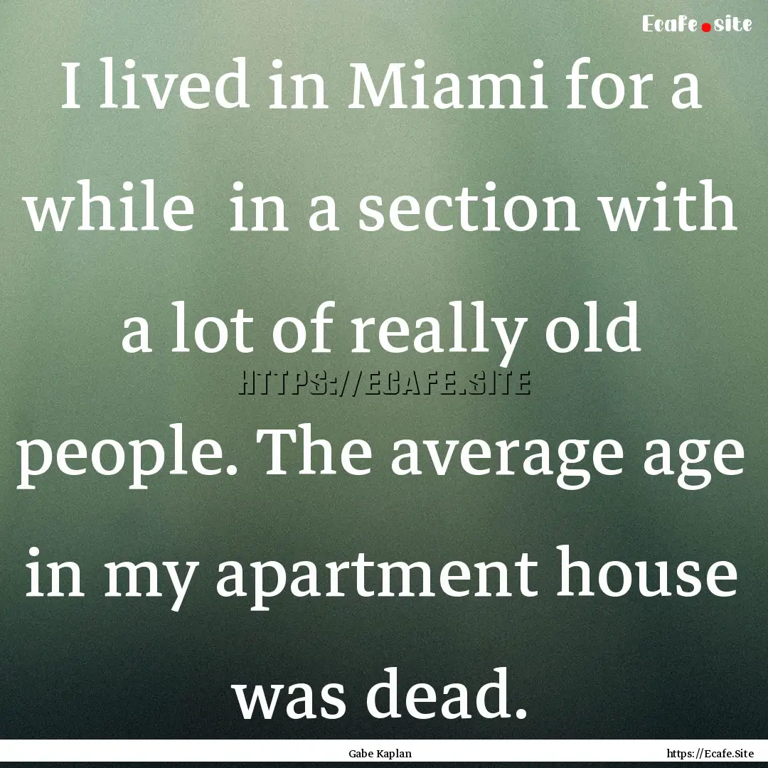 I lived in Miami for a while in a section.... : Quote by Gabe Kaplan