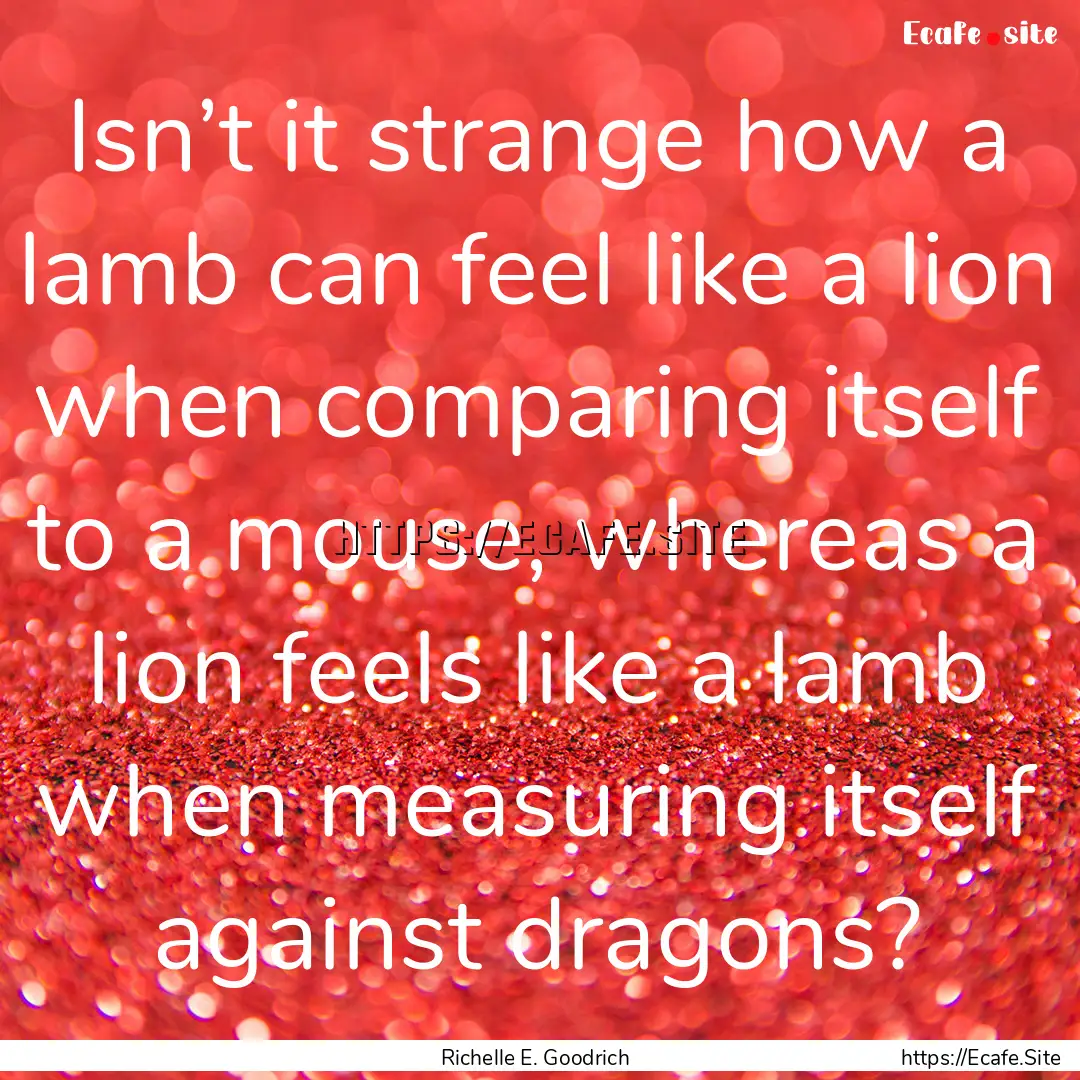 Isn’t it strange how a lamb can feel like.... : Quote by Richelle E. Goodrich