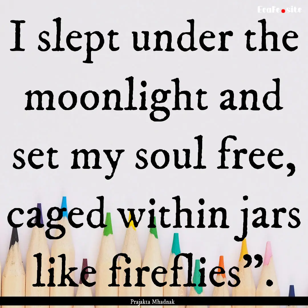 I slept under the moonlight and set my soul.... : Quote by Prajakta Mhadnak