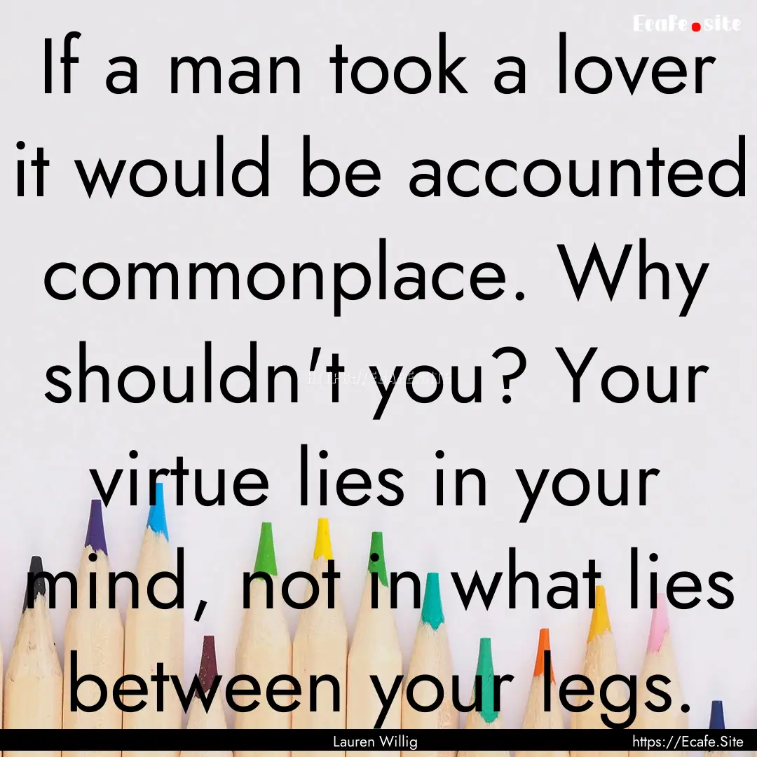 If a man took a lover it would be accounted.... : Quote by Lauren Willig