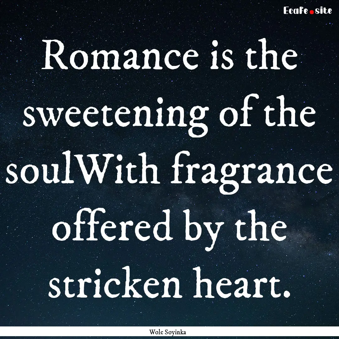 Romance is the sweetening of the soulWith.... : Quote by Wole Soyinka