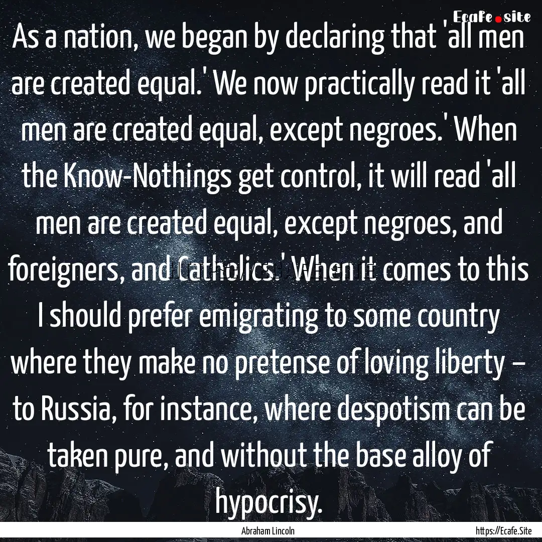 As a nation, we began by declaring that 'all.... : Quote by Abraham Lincoln