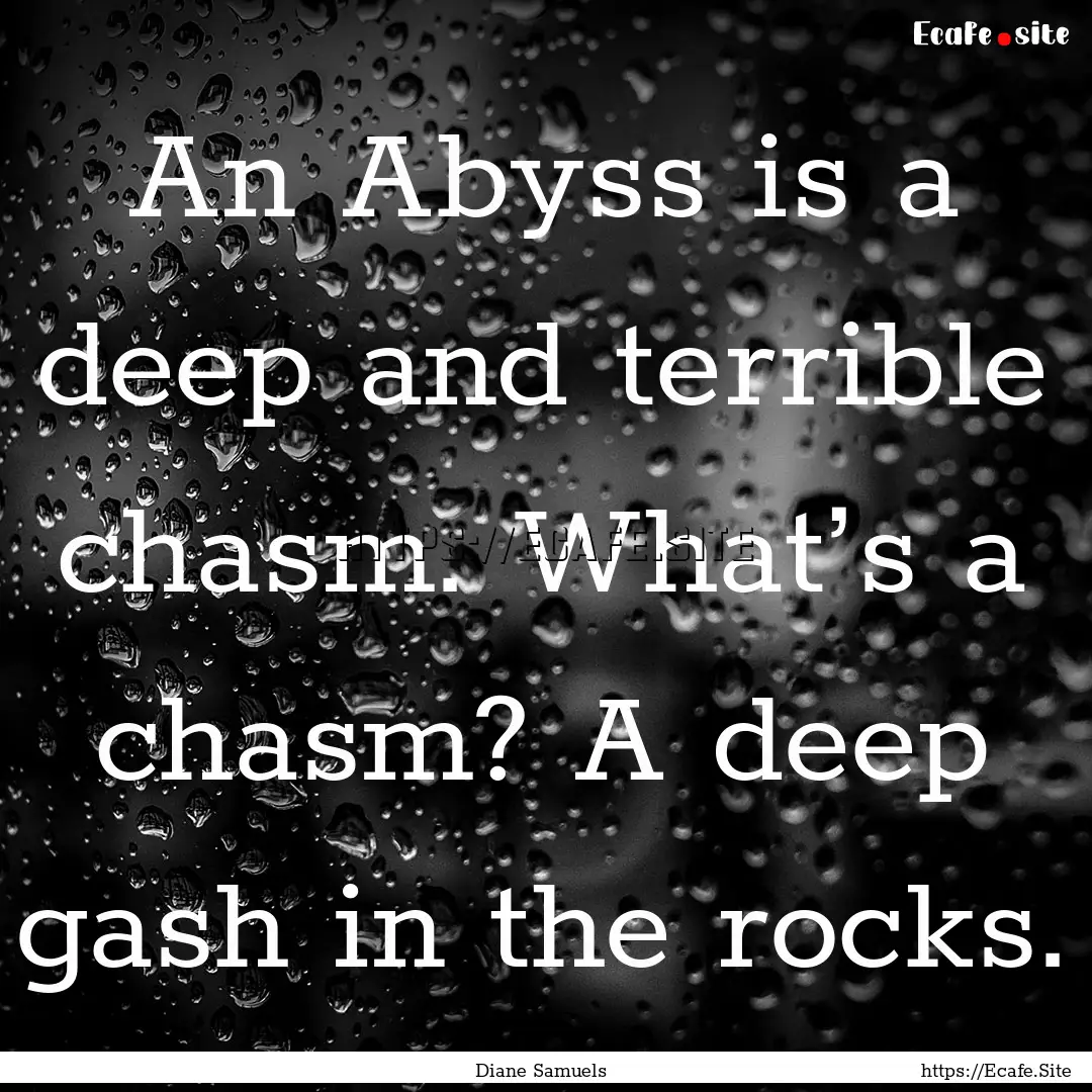 An Abyss is a deep and terrible chasm. What’s.... : Quote by Diane Samuels