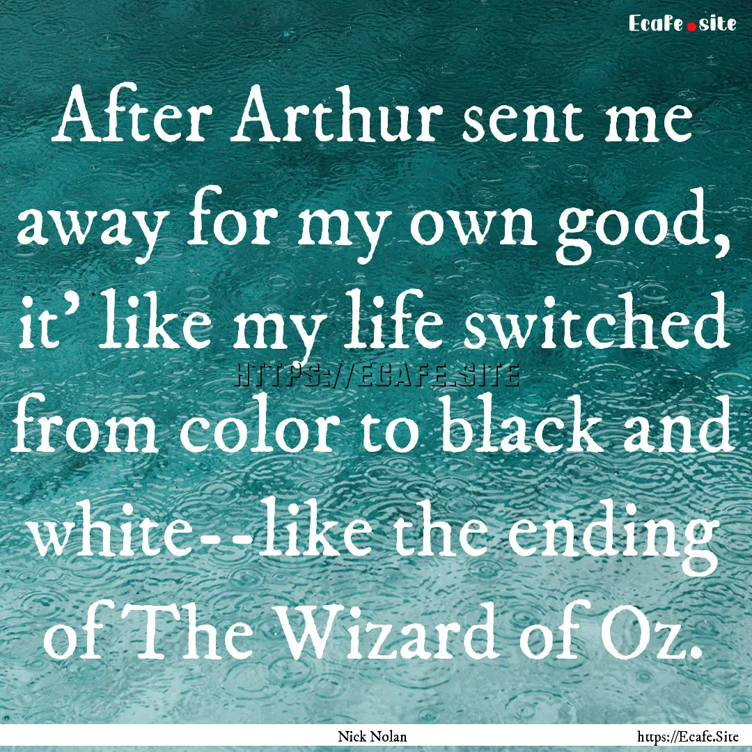 After Arthur sent me away for my own good,.... : Quote by Nick Nolan