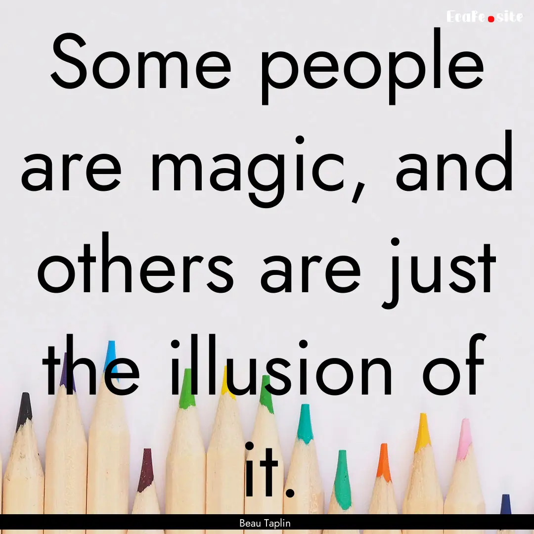 Some people are magic, and others are just.... : Quote by Beau Taplin