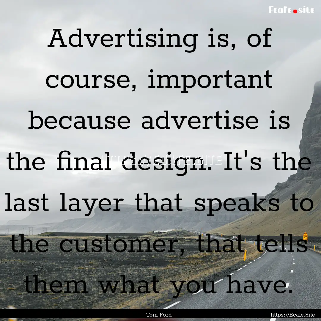 Advertising is, of course, important because.... : Quote by Tom Ford