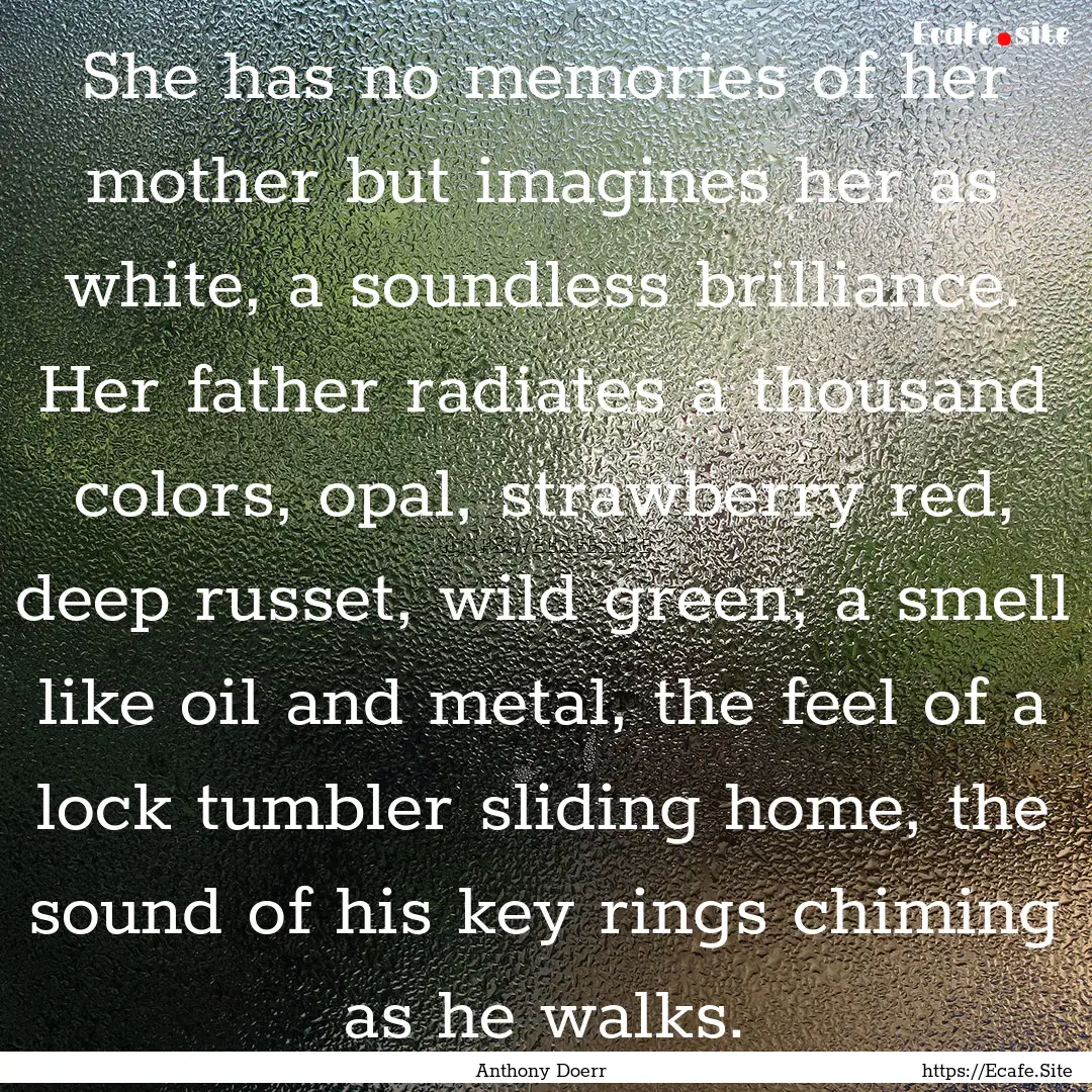 She has no memories of her mother but imagines.... : Quote by Anthony Doerr