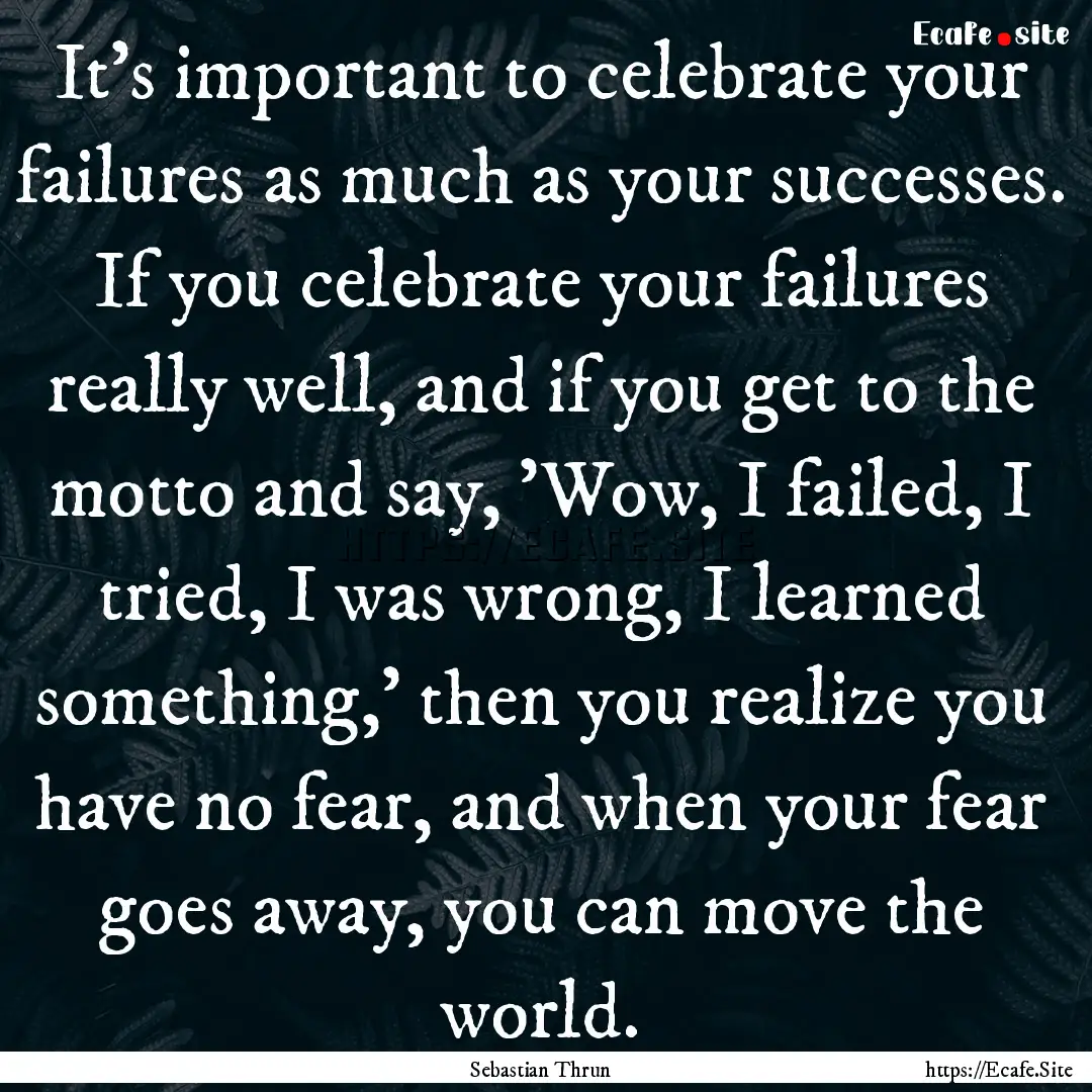 It's important to celebrate your failures.... : Quote by Sebastian Thrun