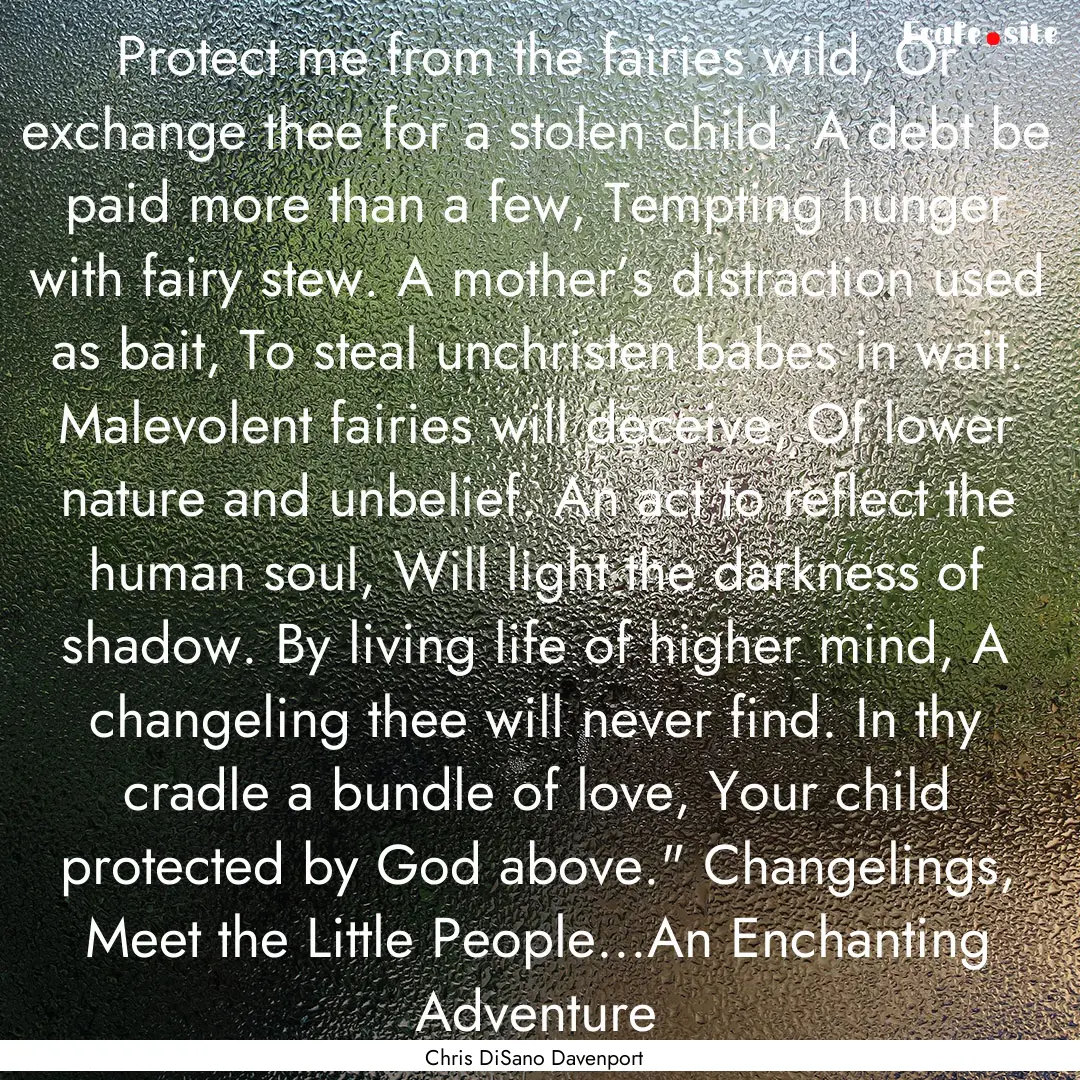 Protect me from the fairies wild, Or exchange.... : Quote by Chris DiSano Davenport