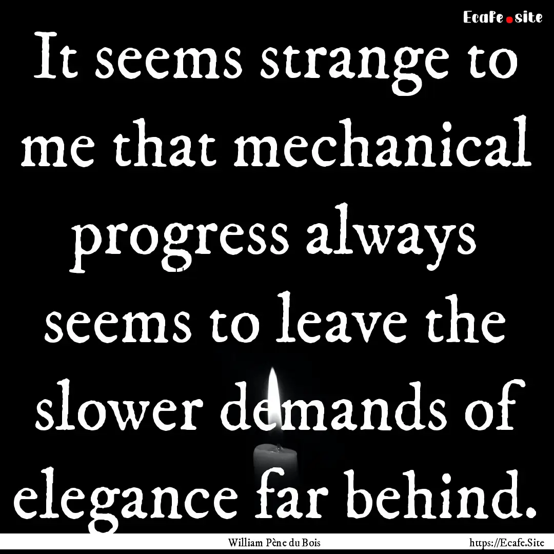 It seems strange to me that mechanical progress.... : Quote by William Pène du Bois