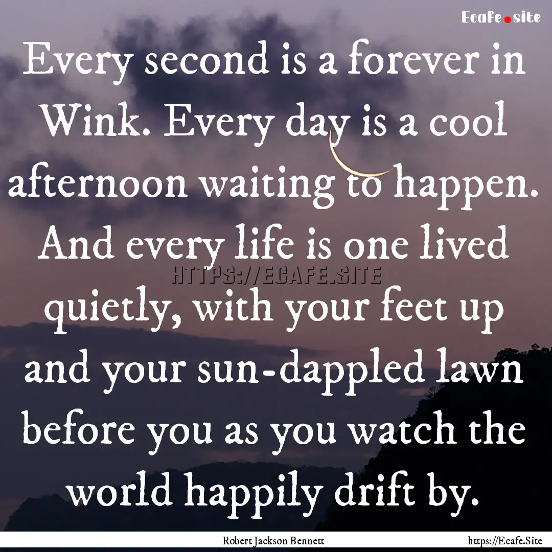 Every second is a forever in Wink. Every.... : Quote by Robert Jackson Bennett