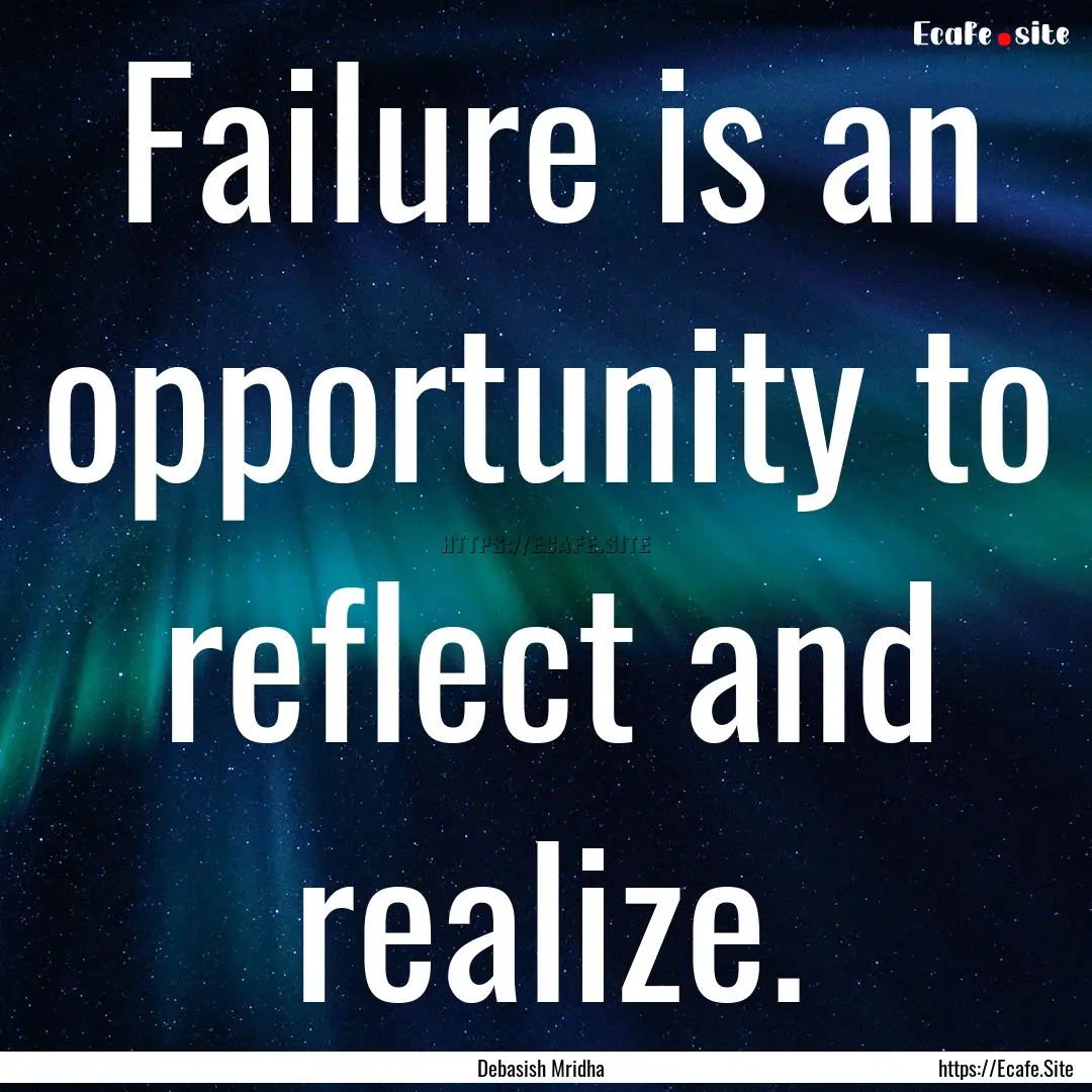 Failure is an opportunity to reflect and.... : Quote by Debasish Mridha