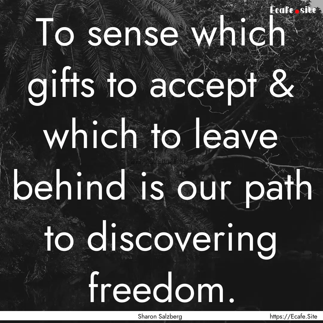 To sense which gifts to accept & which to.... : Quote by Sharon Salzberg