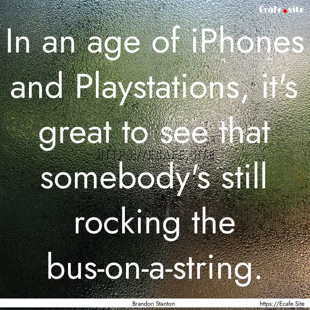 In an age of iPhones and Playstations, it's.... : Quote by Brandon Stanton