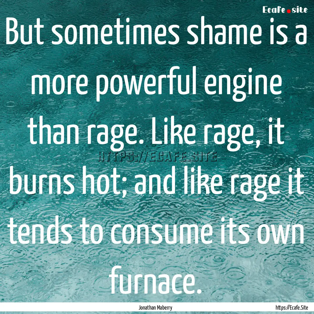 But sometimes shame is a more powerful engine.... : Quote by Jonathan Maberry