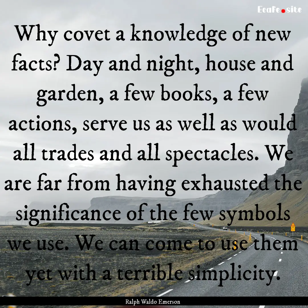 Why covet a knowledge of new facts? Day and.... : Quote by Ralph Waldo Emerson