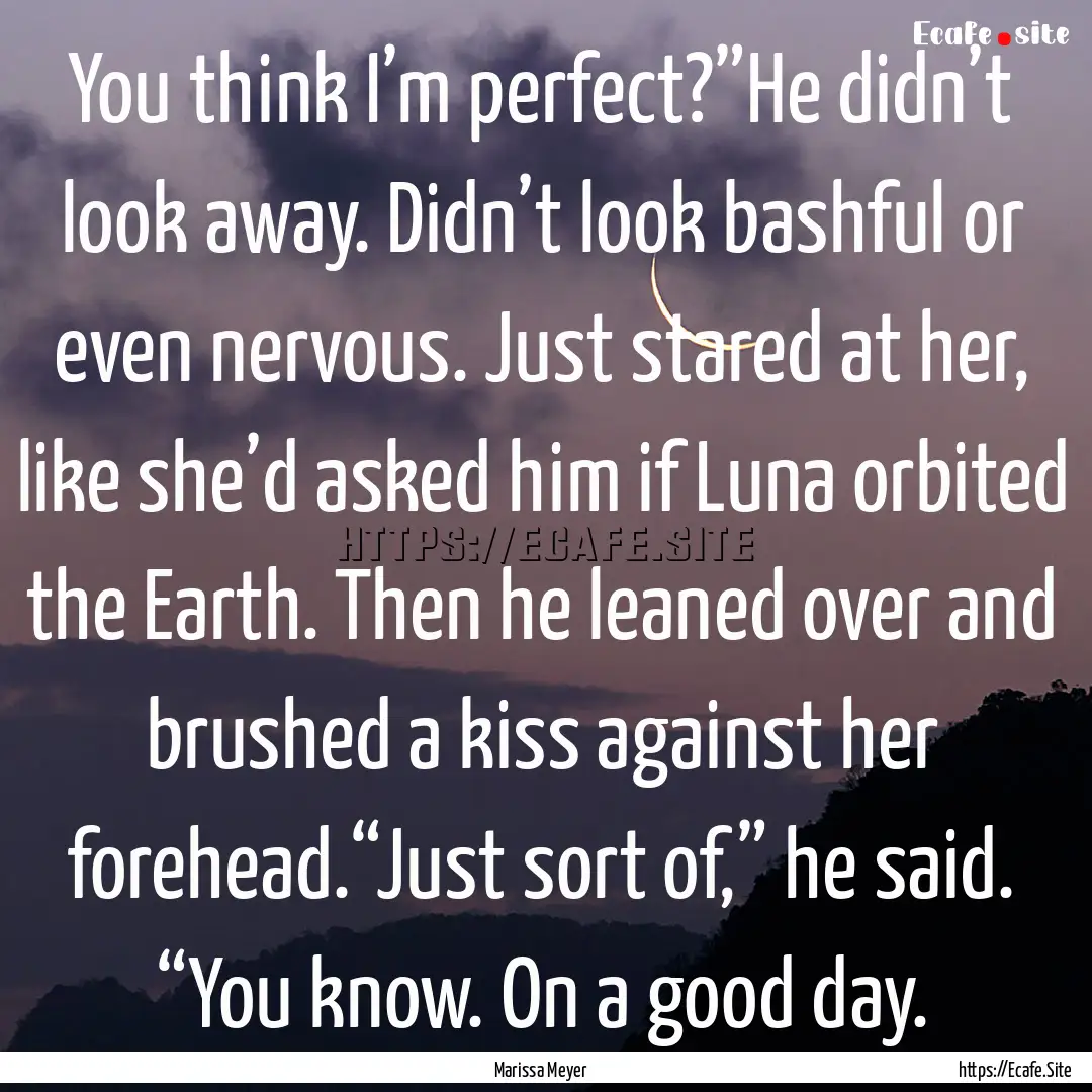 You think I’m perfect?”He didn’t look.... : Quote by Marissa Meyer