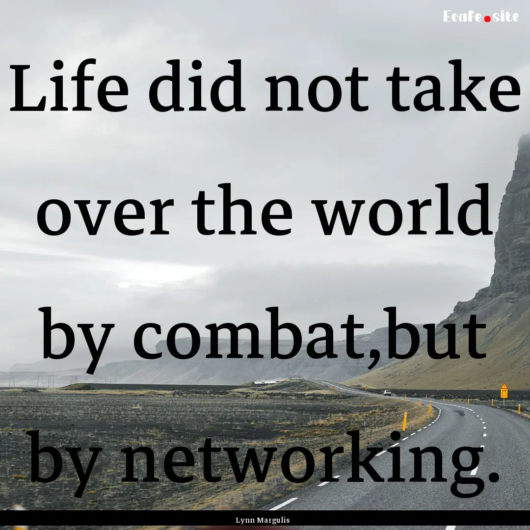 Life did not take over the world by combat,but.... : Quote by Lynn Margulis