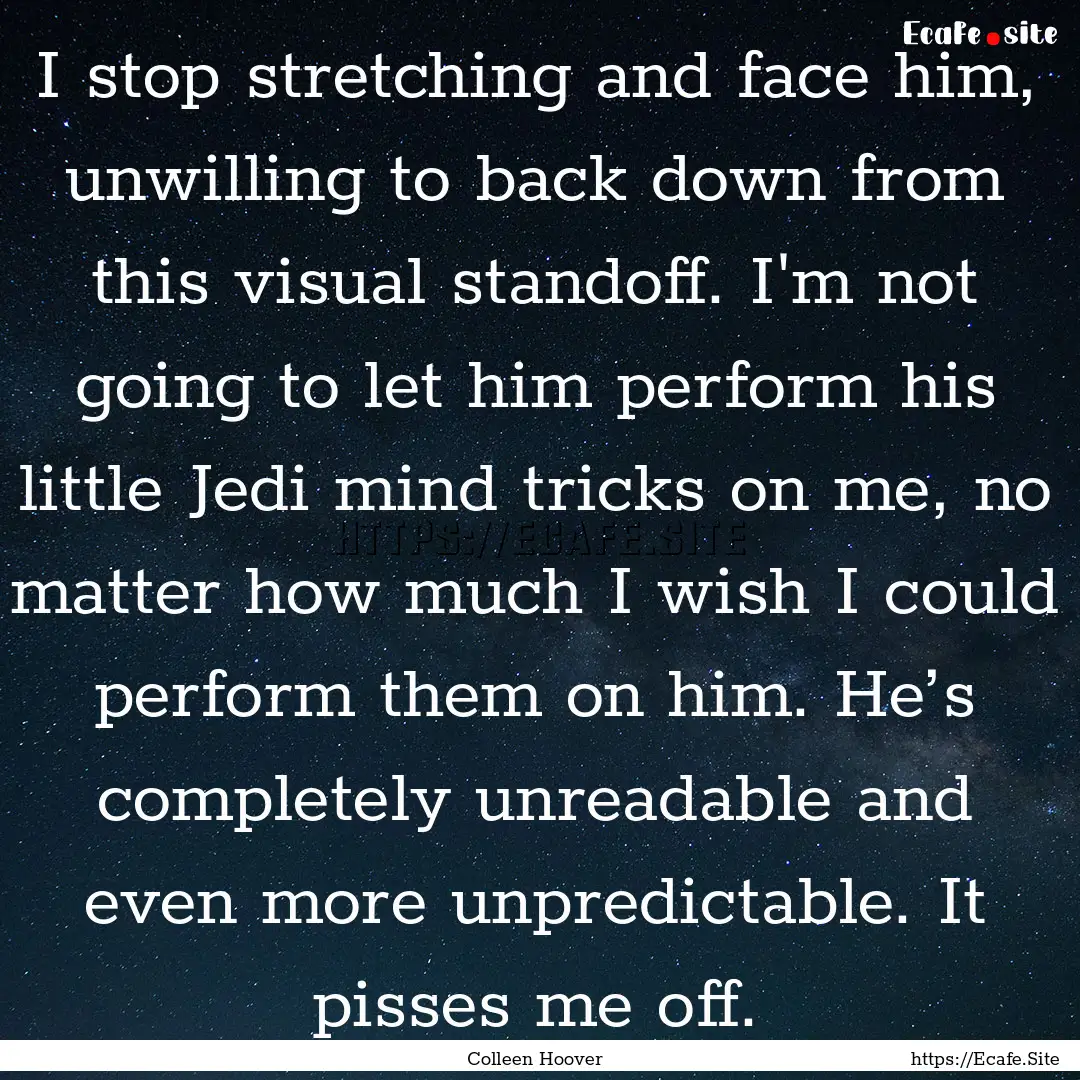 I stop stretching and face him, unwilling.... : Quote by Colleen Hoover