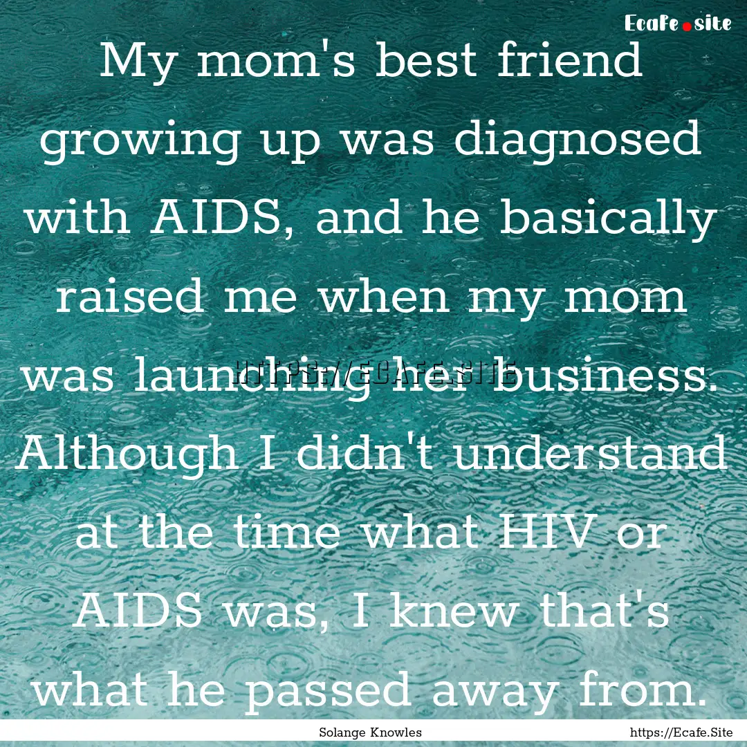 My mom's best friend growing up was diagnosed.... : Quote by Solange Knowles