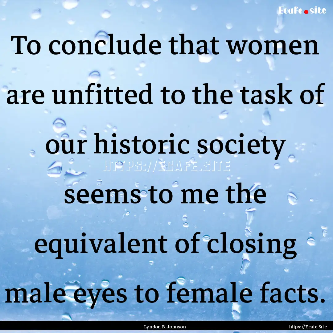 To conclude that women are unfitted to the.... : Quote by Lyndon B. Johnson