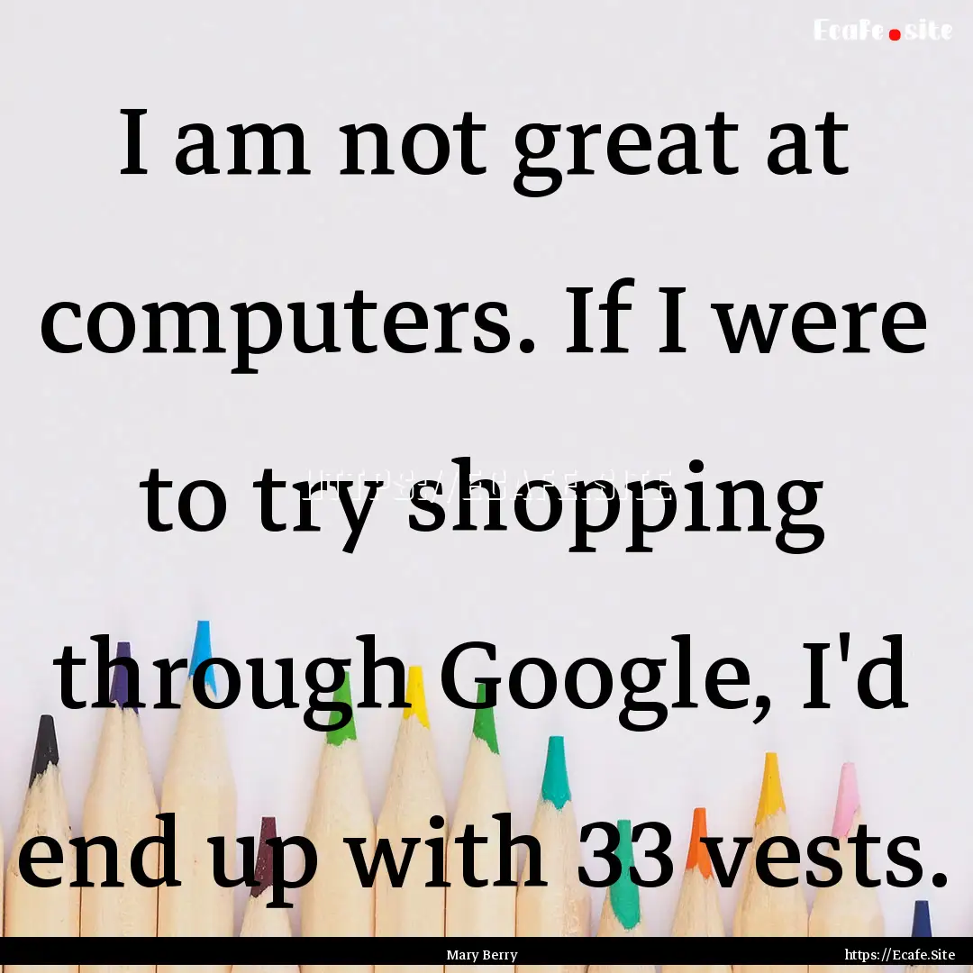 I am not great at computers. If I were to.... : Quote by Mary Berry