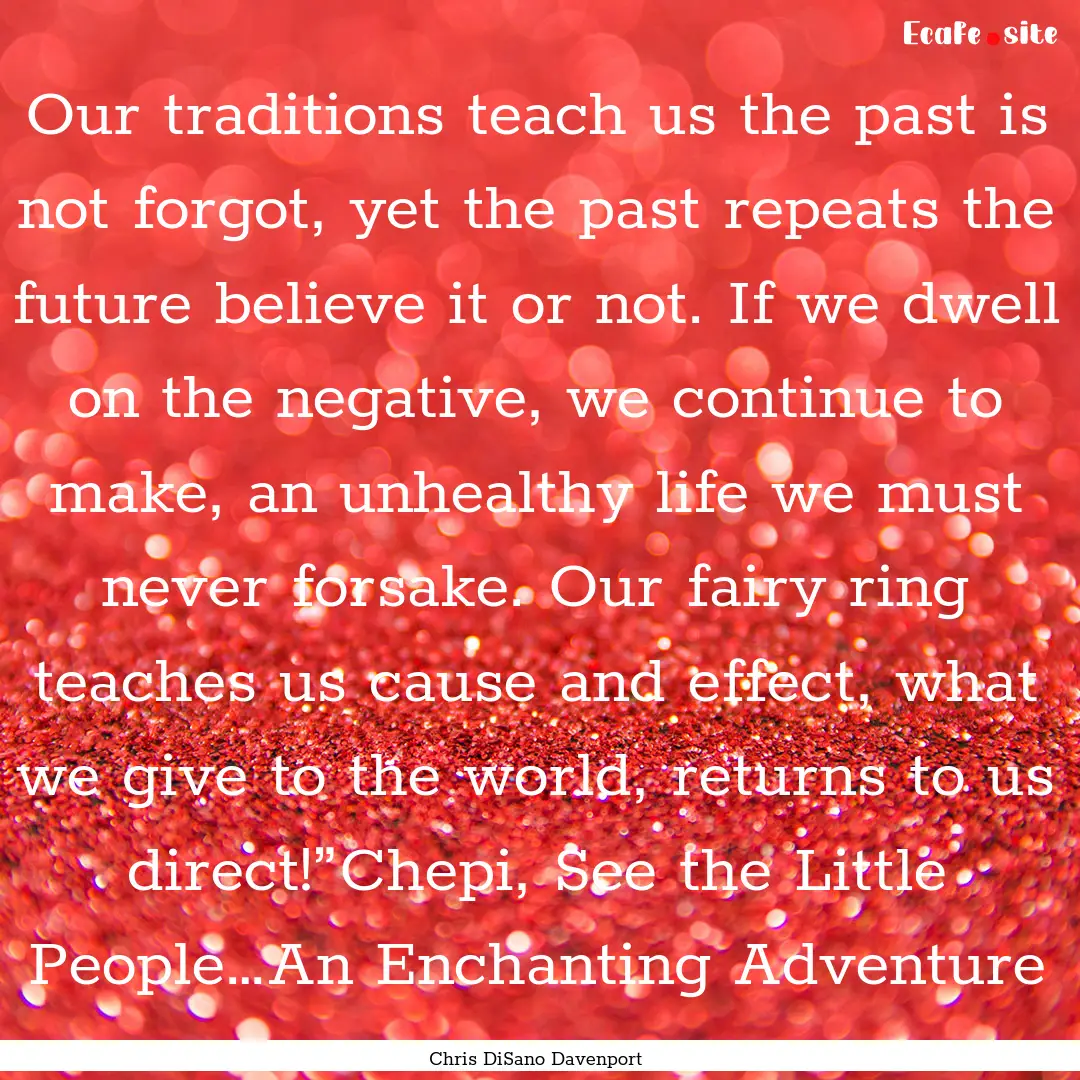 Our traditions teach us the past is not forgot,.... : Quote by Chris DiSano Davenport